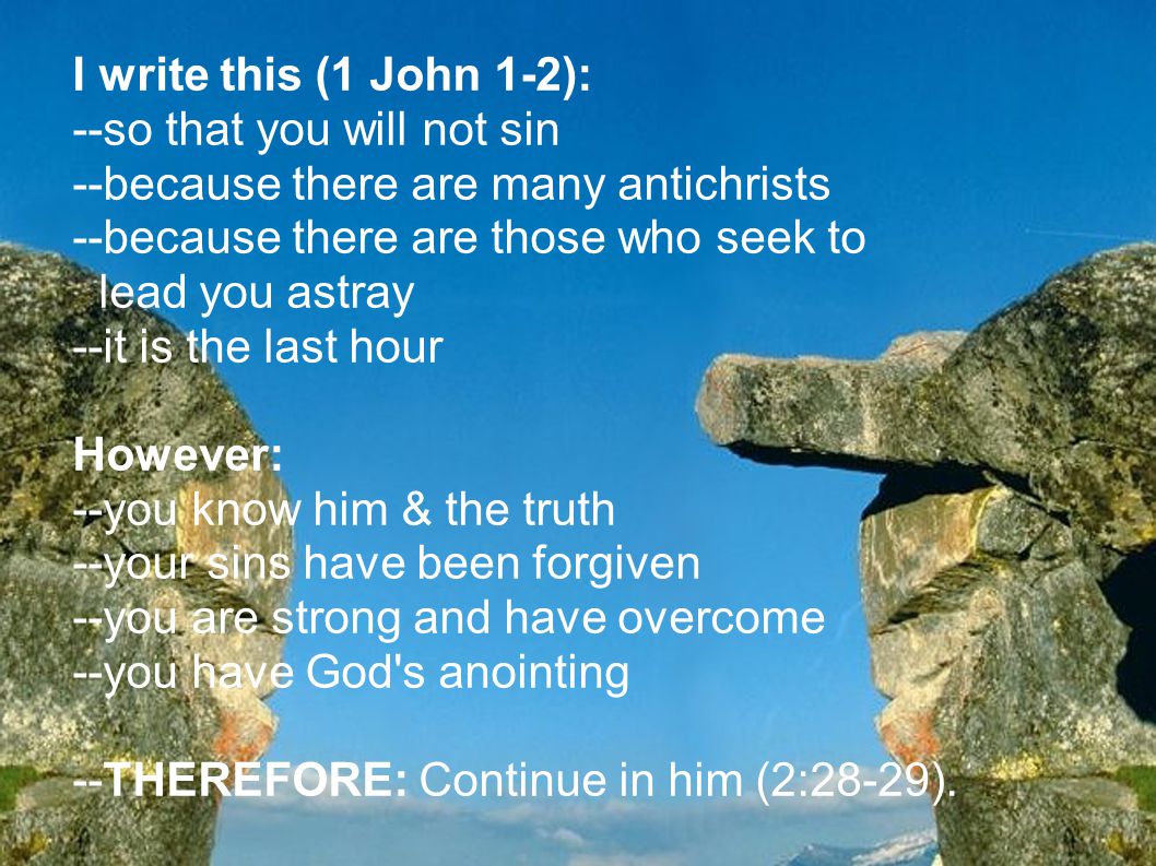 I write this (1 John 1-2): --so that you will not sin. --because there are many antichrists. --because there are those who seek to.