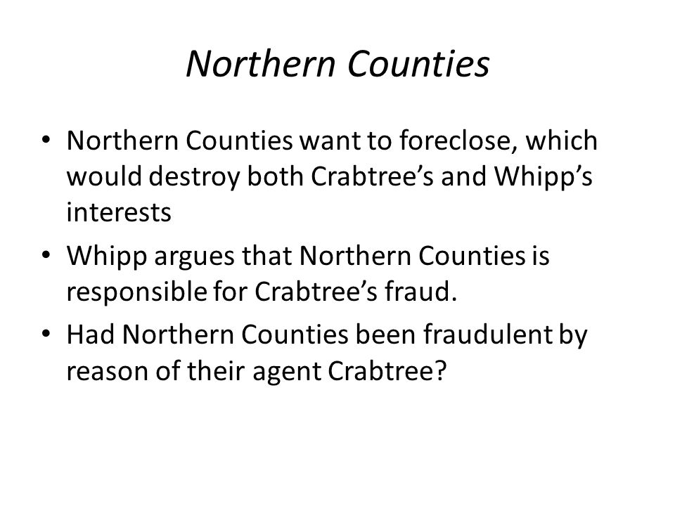 Northern Counties Northern Counties want to foreclose, which would destroy both Crabtree’s and Whipp’s interests.