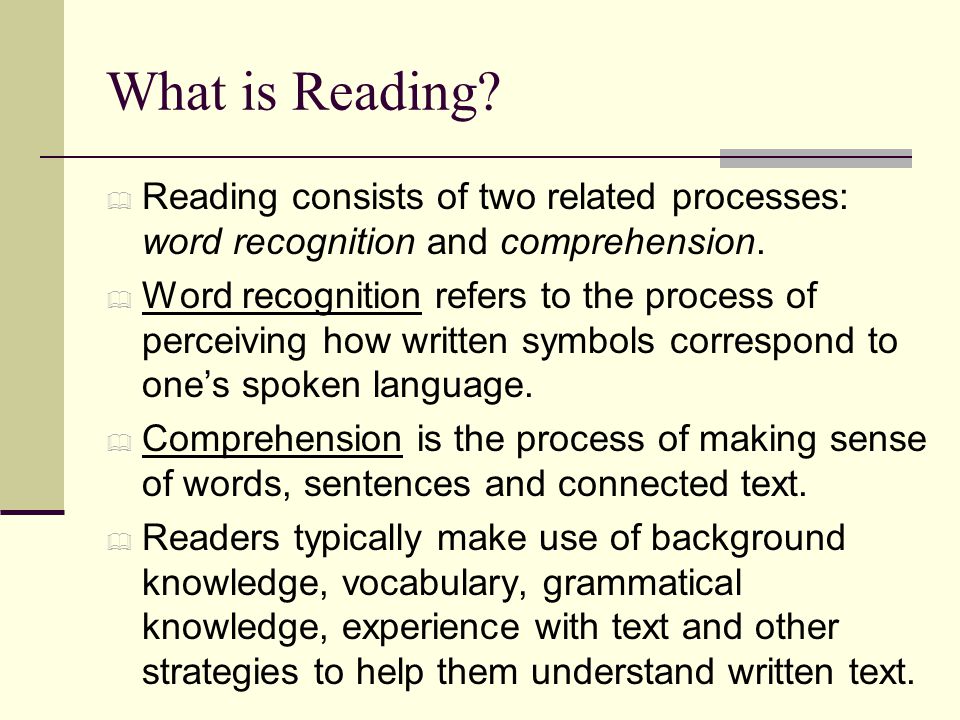 What is Reading Reading consists of two related processes: word recognition and comprehension.