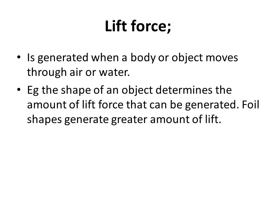 Lift force; Is generated when a body or object moves through air or water.