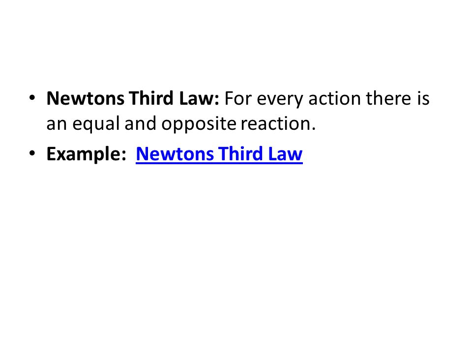 Newtons Third Law: For every action there is an equal and opposite reaction.