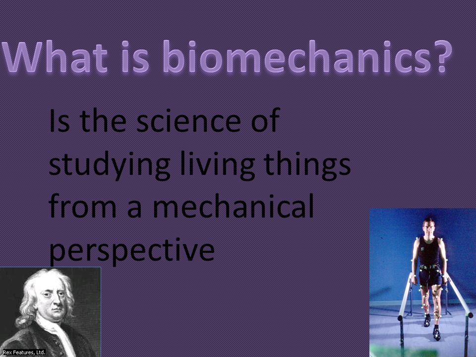 What is biomechanics Is the science of studying living things from a mechanical perspective