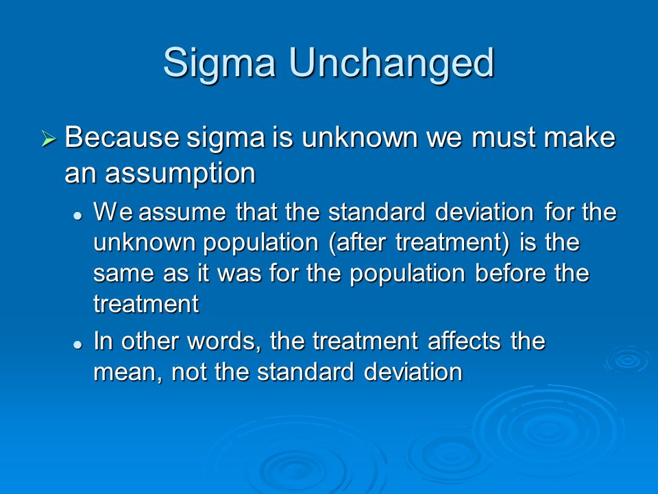 Sigma Unchanged Because sigma is unknown we must make an assumption