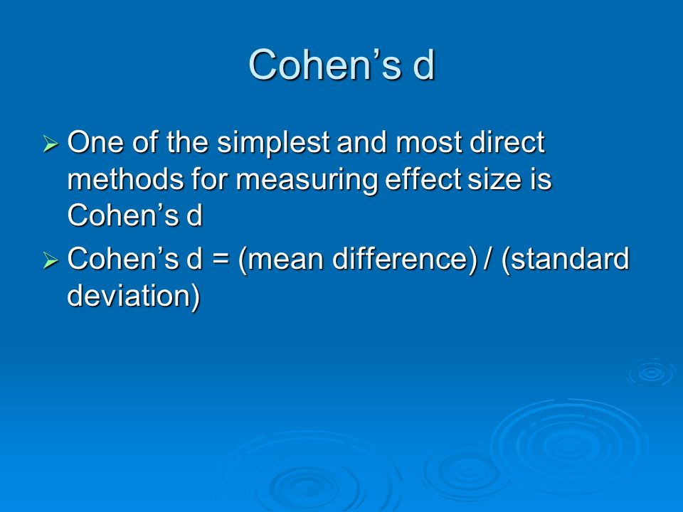 Cohen’s d One of the simplest and most direct methods for measuring effect size is Cohen’s d.