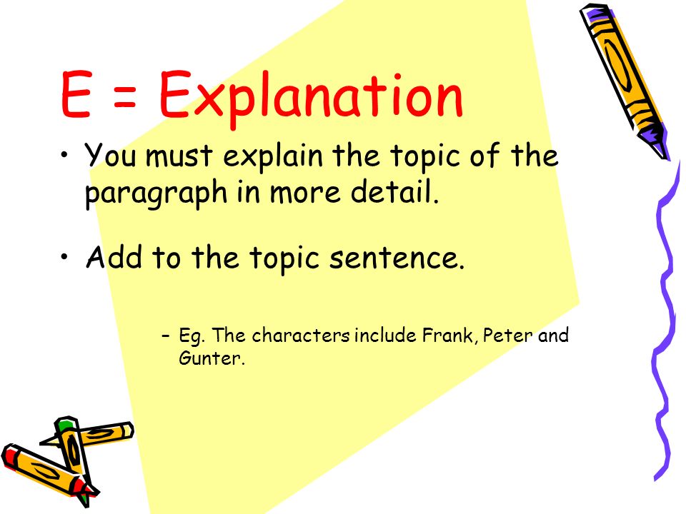 E = Explanation You must explain the topic of the paragraph in more detail. Add to the topic sentence.