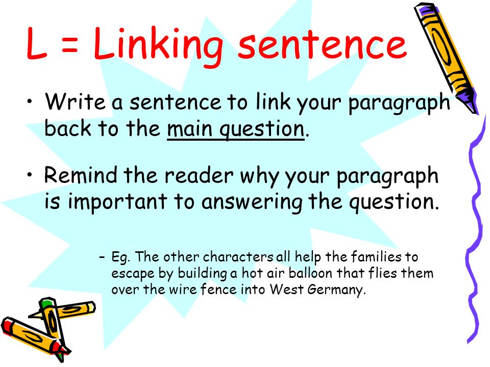 L = Linking sentence Write a sentence to link your paragraph back to the main question.