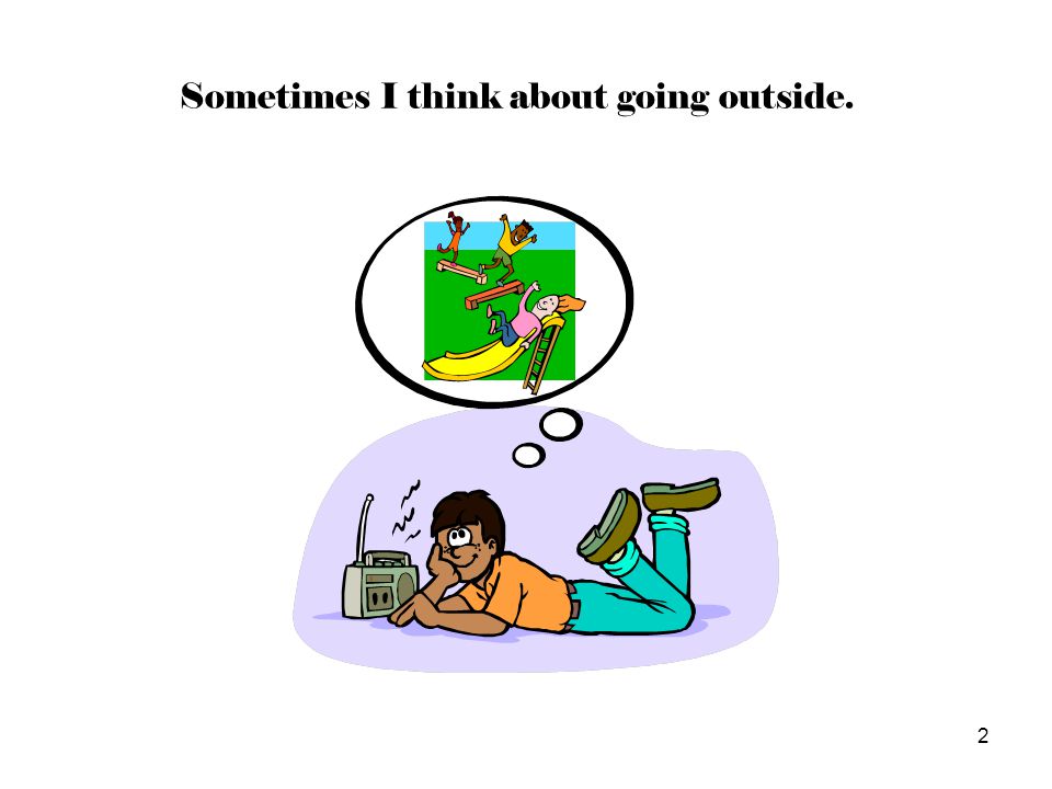 Sometimes I think about going outside.