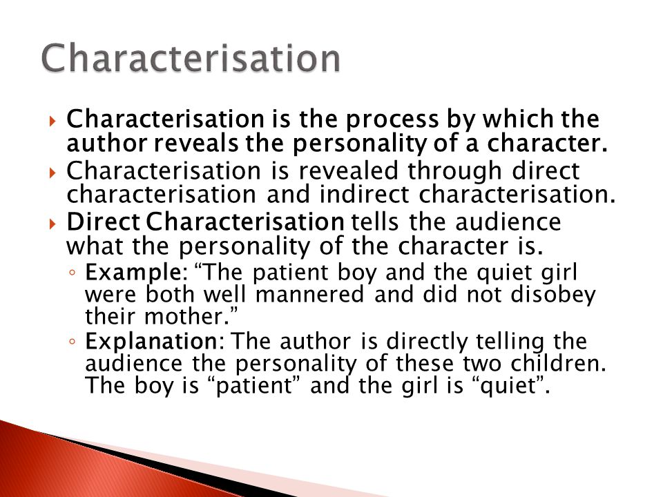 Characterisation Characterisation is the process by which the author reveals the personality of a character.