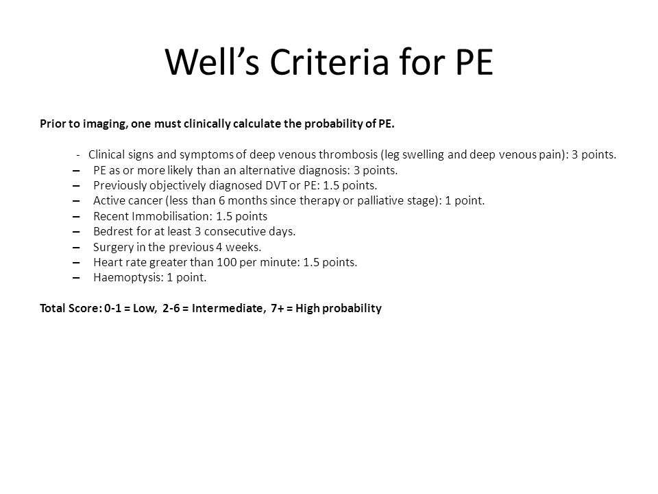 Well’s Criteria for PE Prior to imaging, one must clinically calculate the probability of PE.