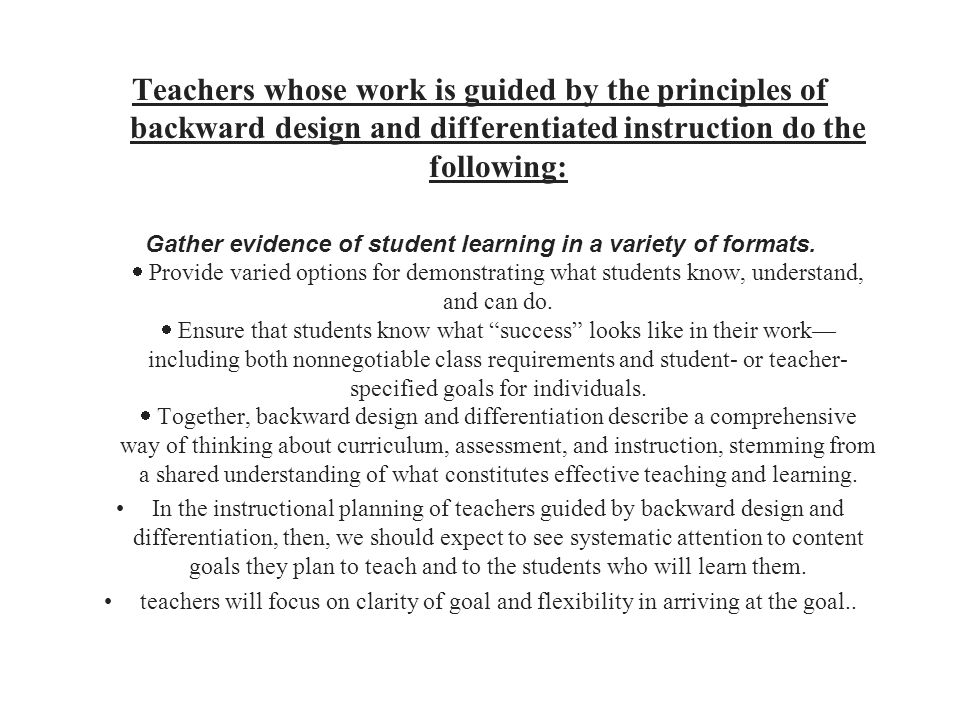 Teachers whose work is guided by the principles of backward design and differentiated instruction do the following: