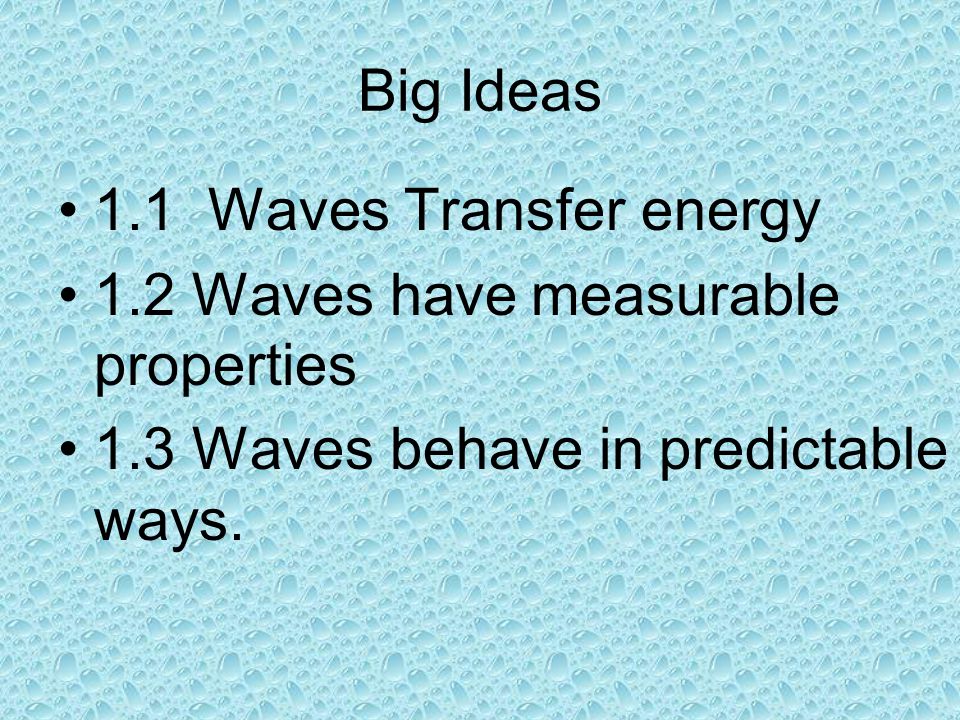 Big Ideas 1.1 Waves Transfer energy. 1.2 Waves have measurable properties.