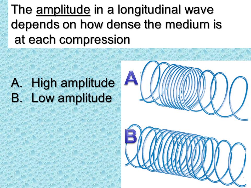 The amplitude in a longitudinal wave depends on how dense the medium is