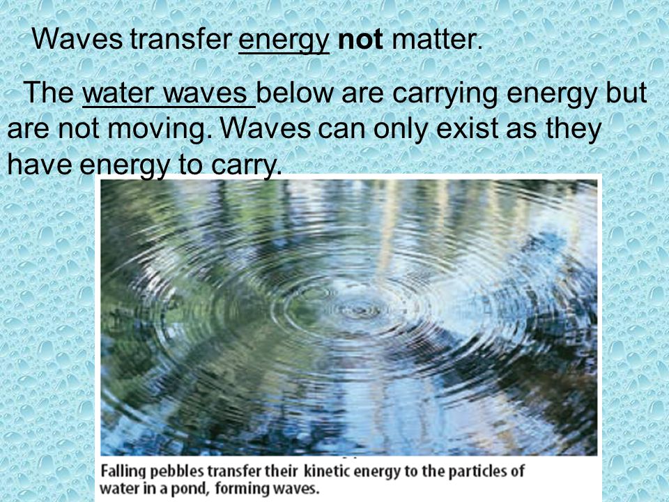 Waves transfer energy not matter.