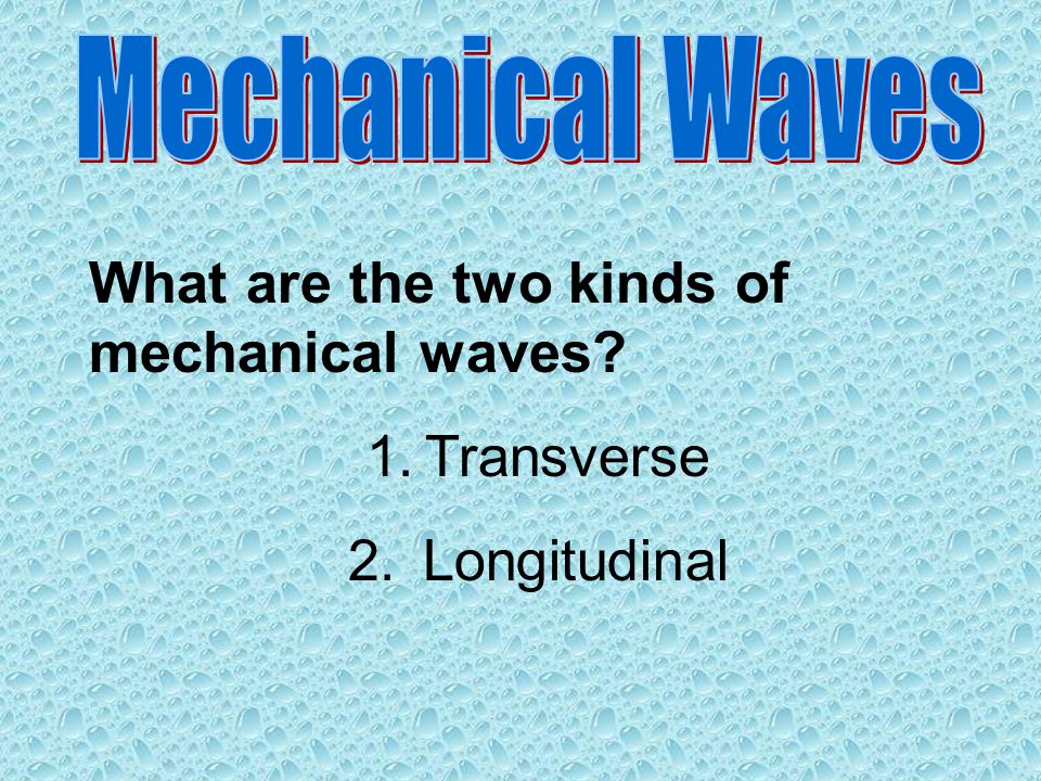 What are the two kinds of mechanical waves