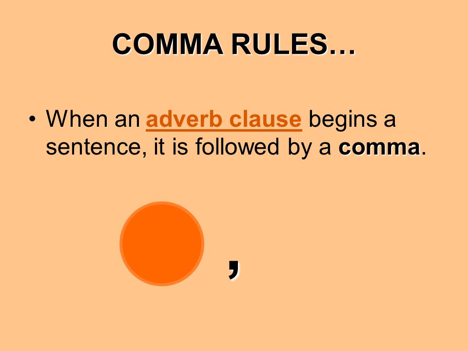 COMMA RULES… When an adverb clause begins a sentence, it is followed by a comma. ,