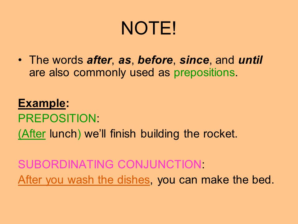 NOTE! The words after, as, before, since, and until are also commonly used as prepositions. Example: