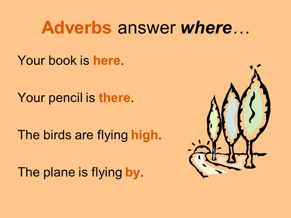 Adverbs answer where… Your book is here. Your pencil is there.