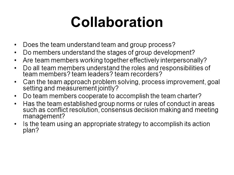 Collaboration Does the team understand team and group process