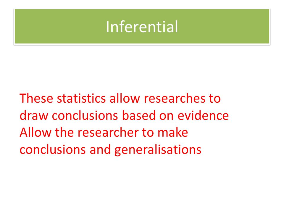 Inferential These statistics allow researches to draw conclusions based on evidence.