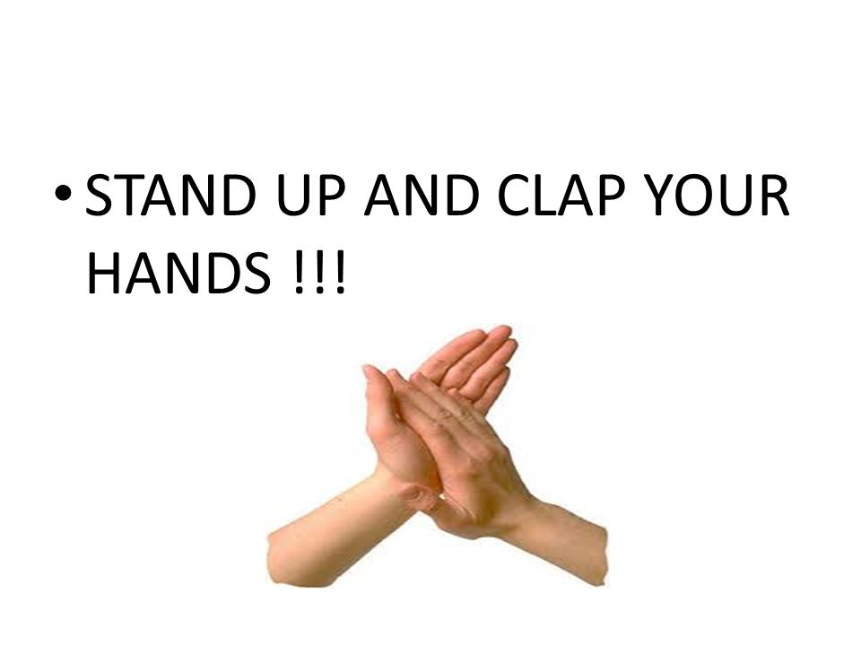STAND UP AND CLAP YOUR HANDS !!!