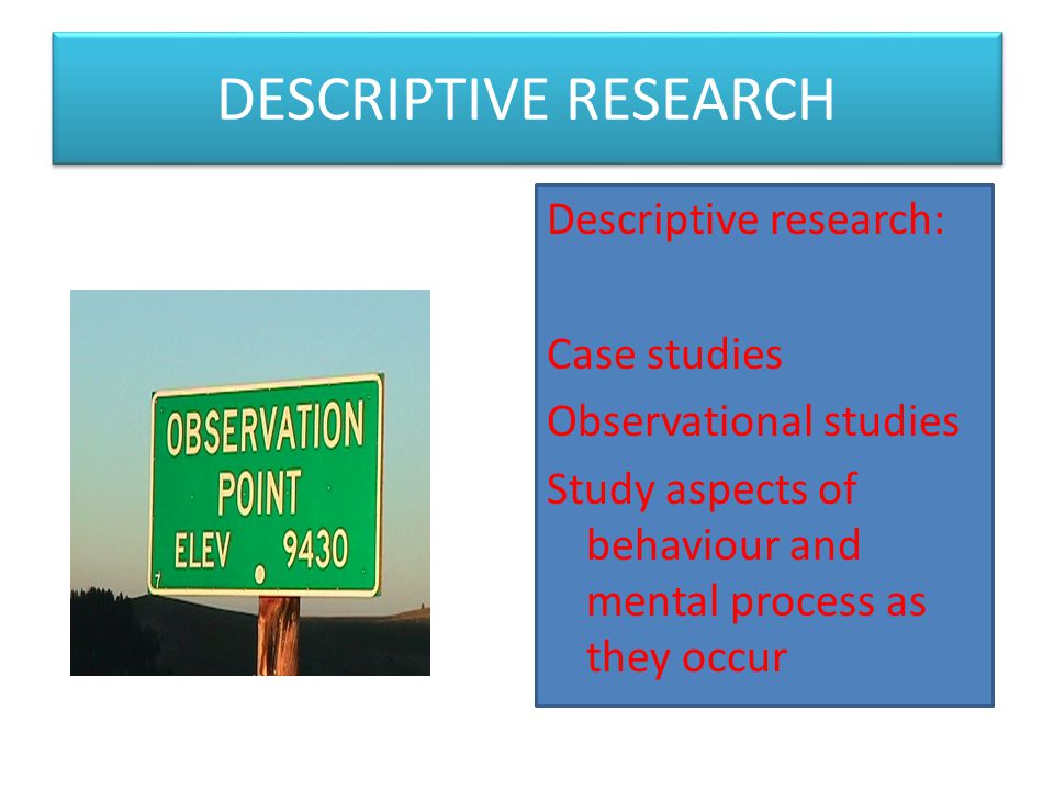 DESCRIPTIVE RESEARCH Descriptive research: Case studies