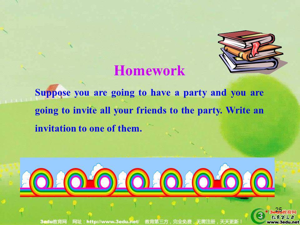 Homework Suppose you are going to have a party and you are going to invite all your friends to the party.