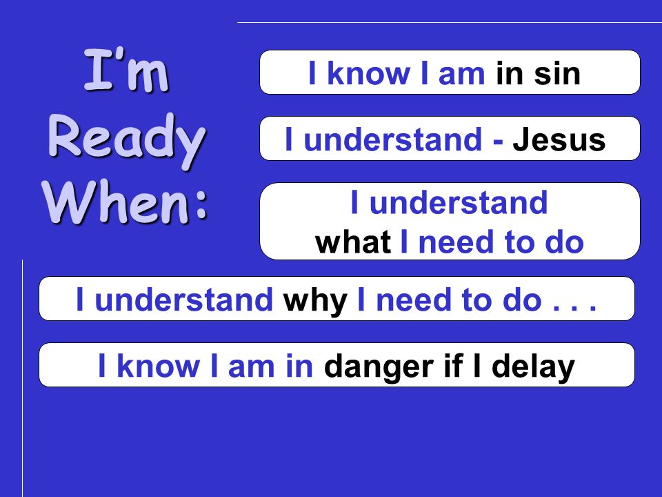 I understand why I need to do I know I am in danger if I delay