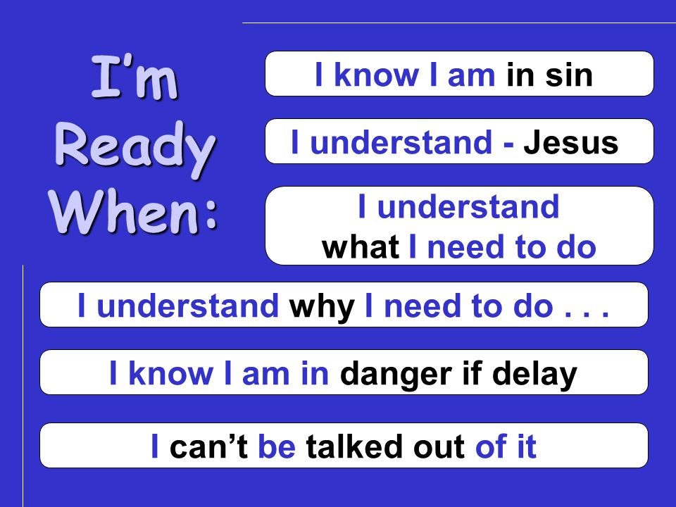 I’m Ready When: I know I am in sin I understand - Jesus I understand