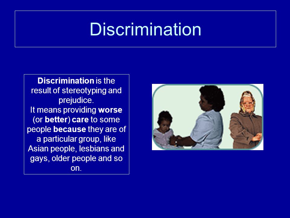 Discrimination is the result of stereotyping and prejudice.