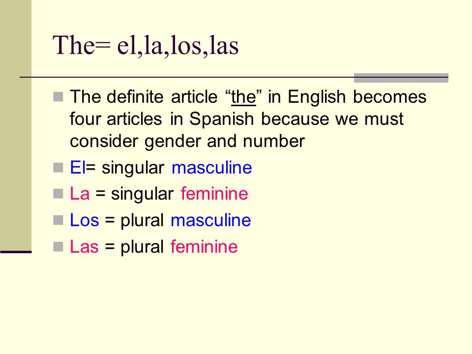 The= el,la,los,las The definite article the in English becomes four articles in Spanish because we must consider gender and number.