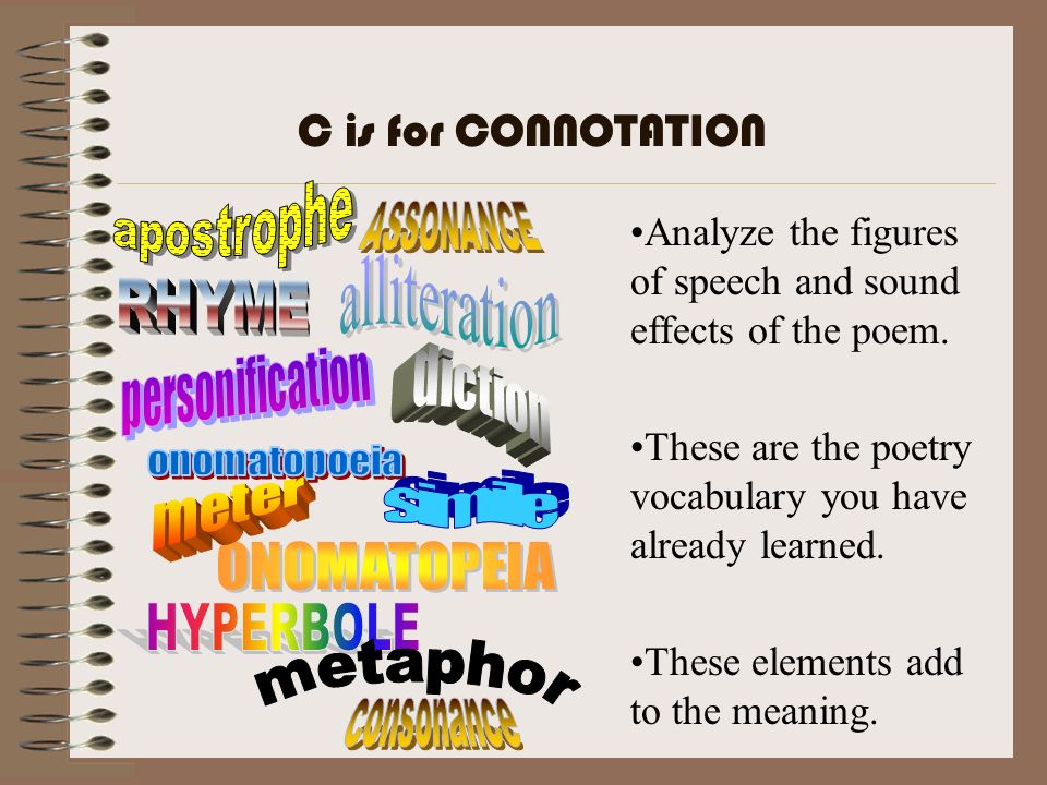 C is for CONNOTATION apostrophe. ASSONANCE. Analyze the figures of speech and sound effects of the poem.