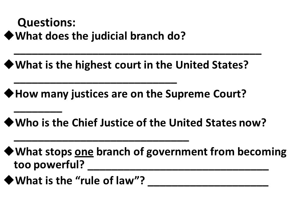 Questions: What does the judicial branch do _________________________________________.