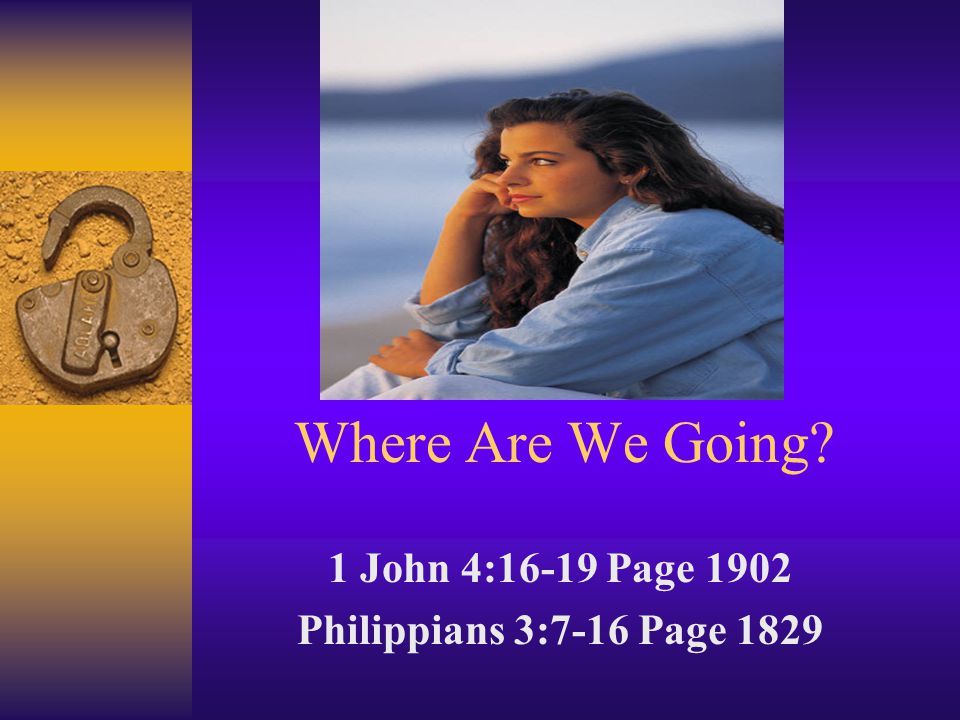 1 John 4:16-19 Page 1902 Philippians 3:7-16 Page 1829