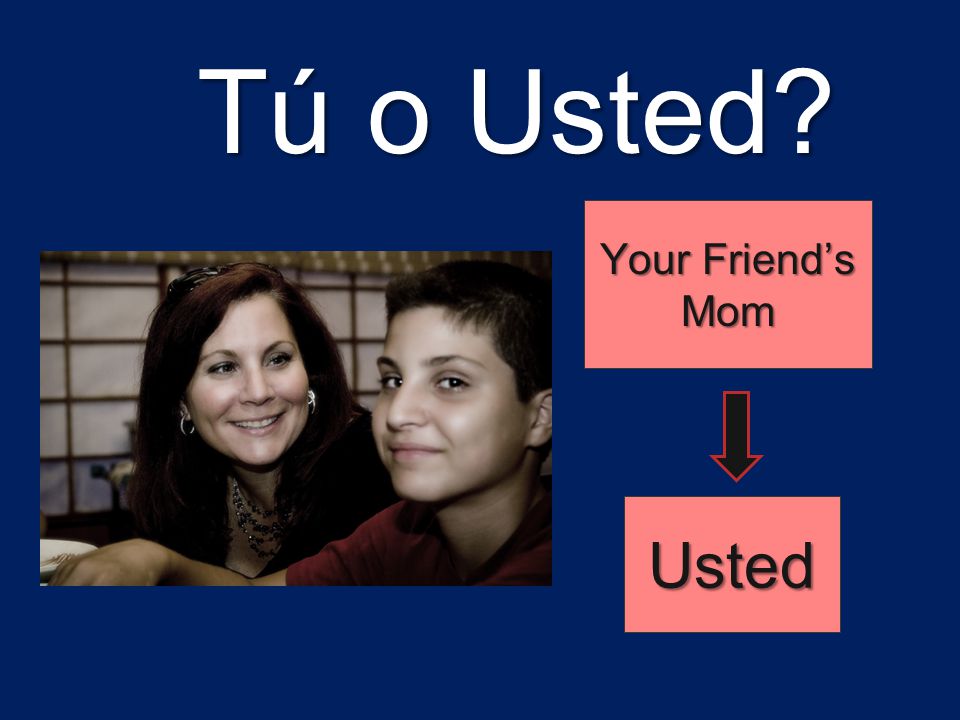 Tú o Usted Your Friend’s Mom Usted