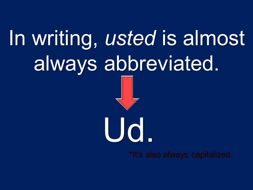 In writing, usted is almost always abbreviated.