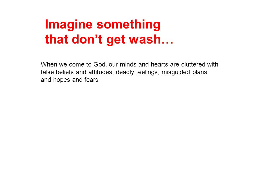 Imagine something that don’t get wash…