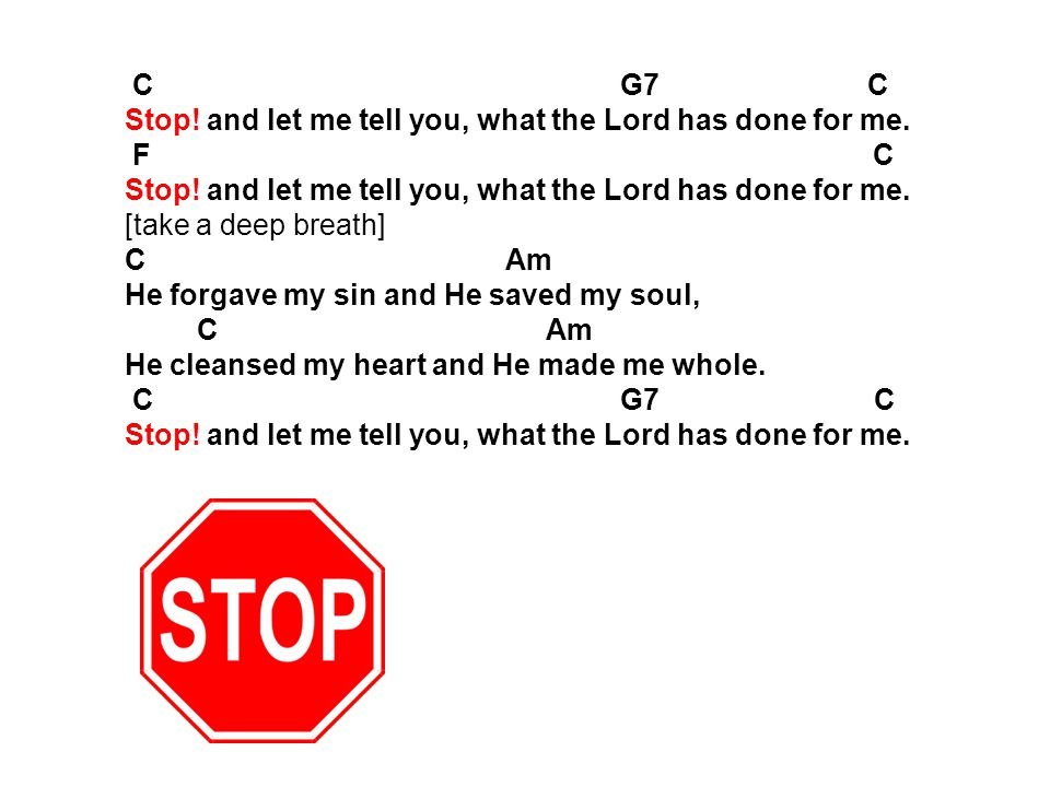 C G7 C Stop! and let me tell you, what the Lord has done for me.