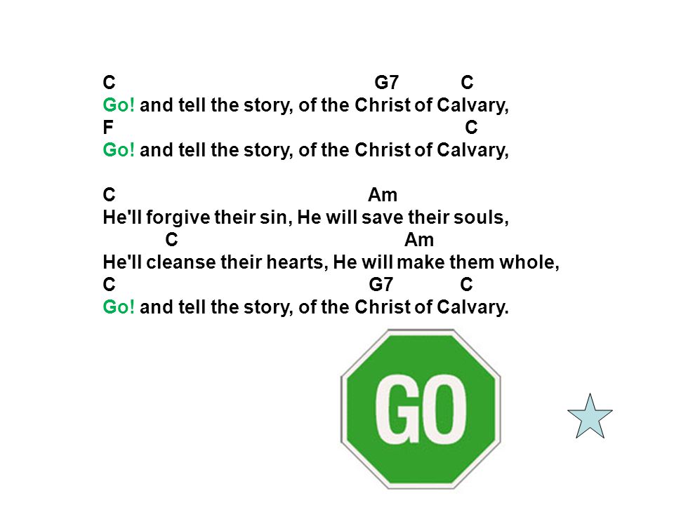 C G7 C Go! and tell the story, of the Christ of Calvary,