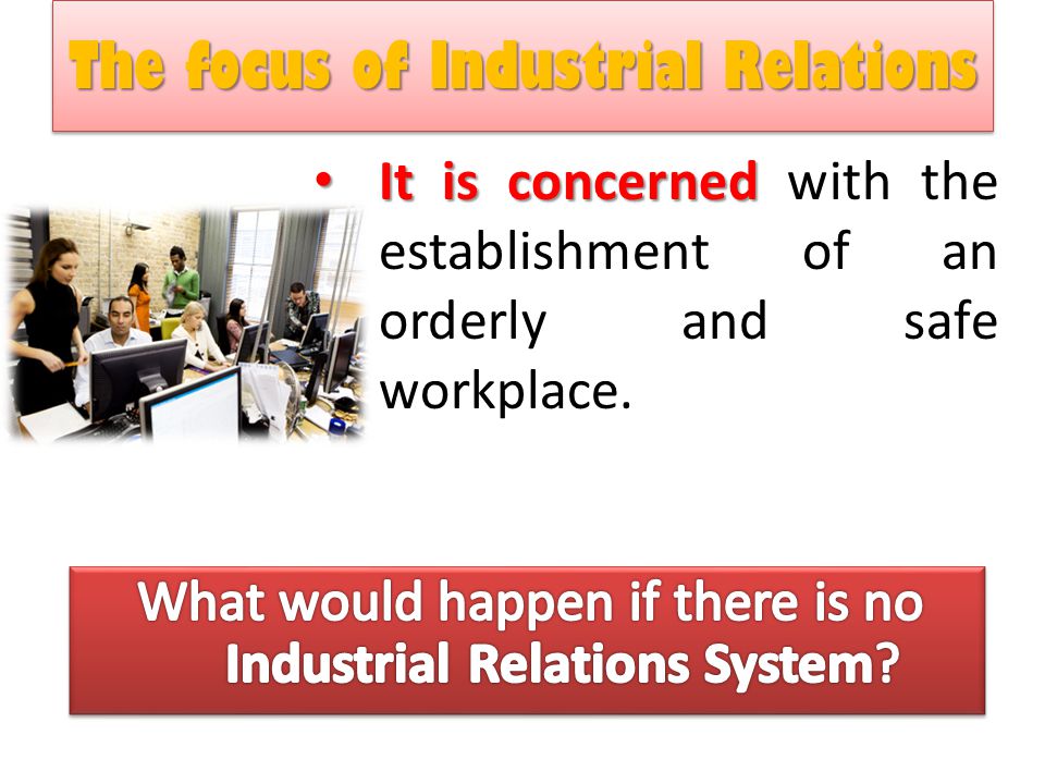 The focus of Industrial Relations