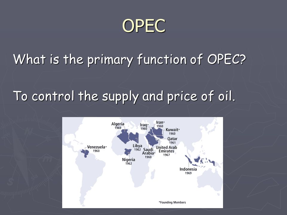 OPEC What is the primary function of OPEC To control the supply and price of oil.