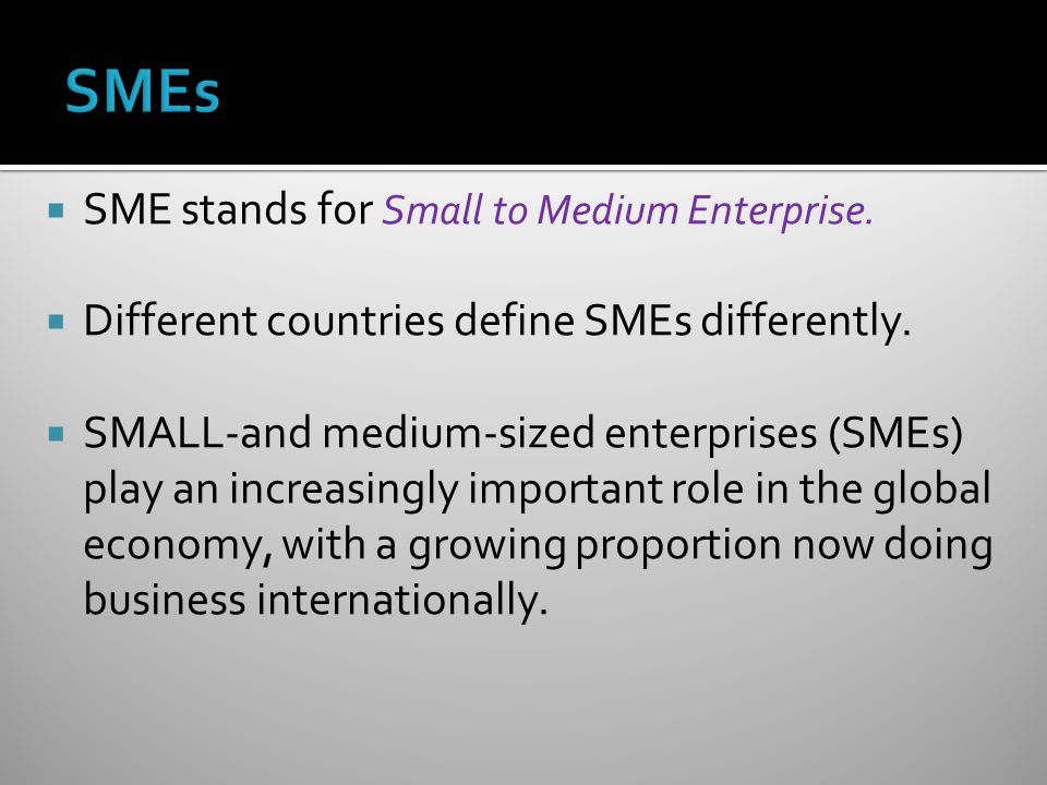 SMEs SME stands for Small to Medium Enterprise.