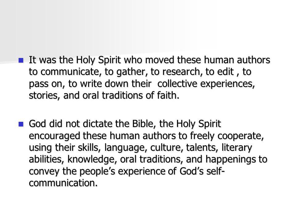 It was the Holy Spirit who moved these human authors to communicate, to gather, to research, to edit , to pass on, to write down their collective experiences, stories, and oral traditions of faith.