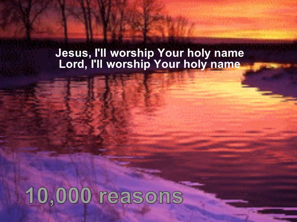 Jesus, I ll worship Your holy name Lord, I ll worship Your holy name