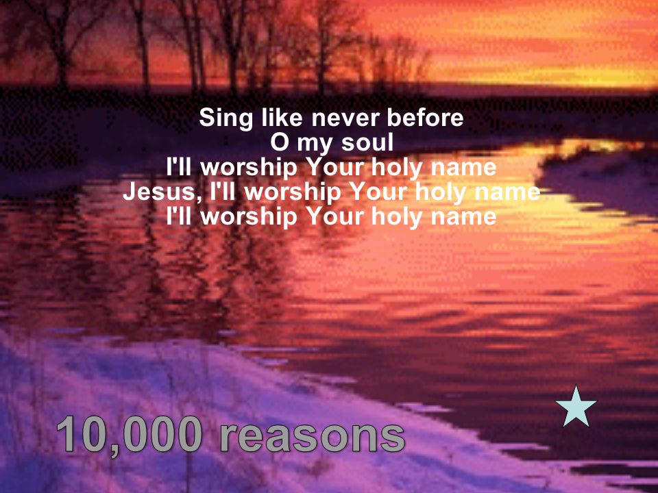 Sing like never before O my soul I ll worship Your holy name Jesus, I ll worship Your holy name I ll worship Your holy name