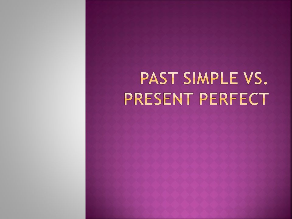 past Simple vs. Present Perfect