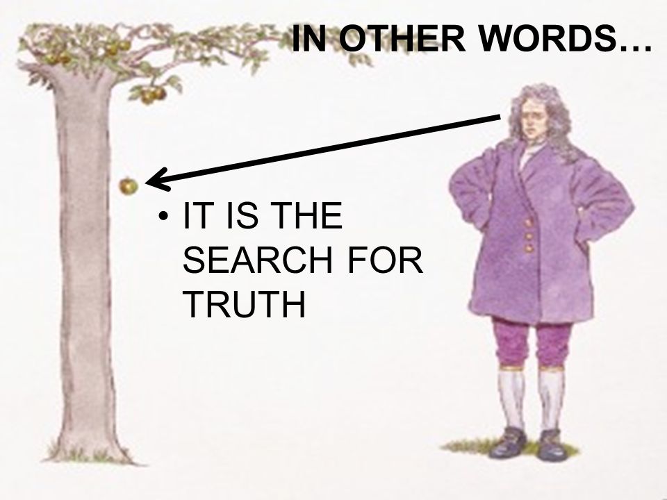 IN OTHER WORDS… IT IS THE SEARCH FOR TRUTH