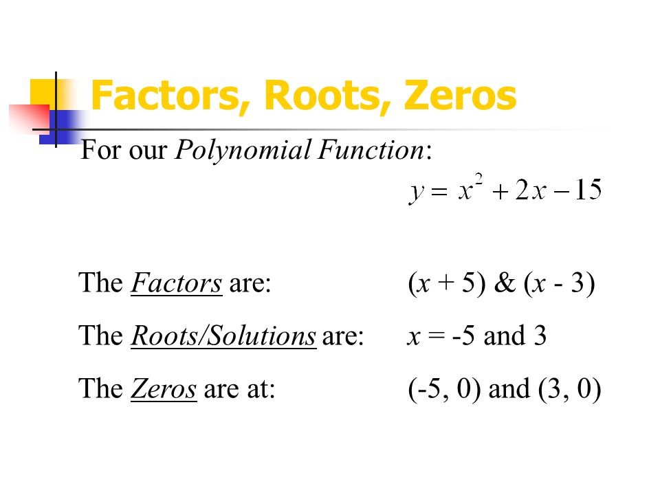 Factors, Roots, Zeros For our Polynomial Function: