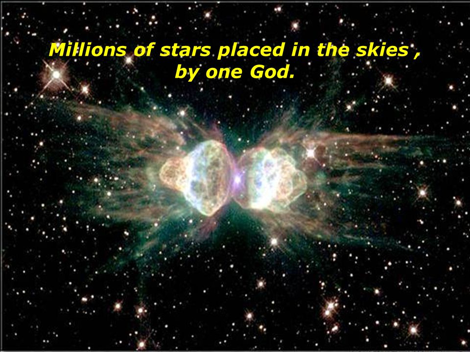 Millions of stars placed in the skies , by one God.
