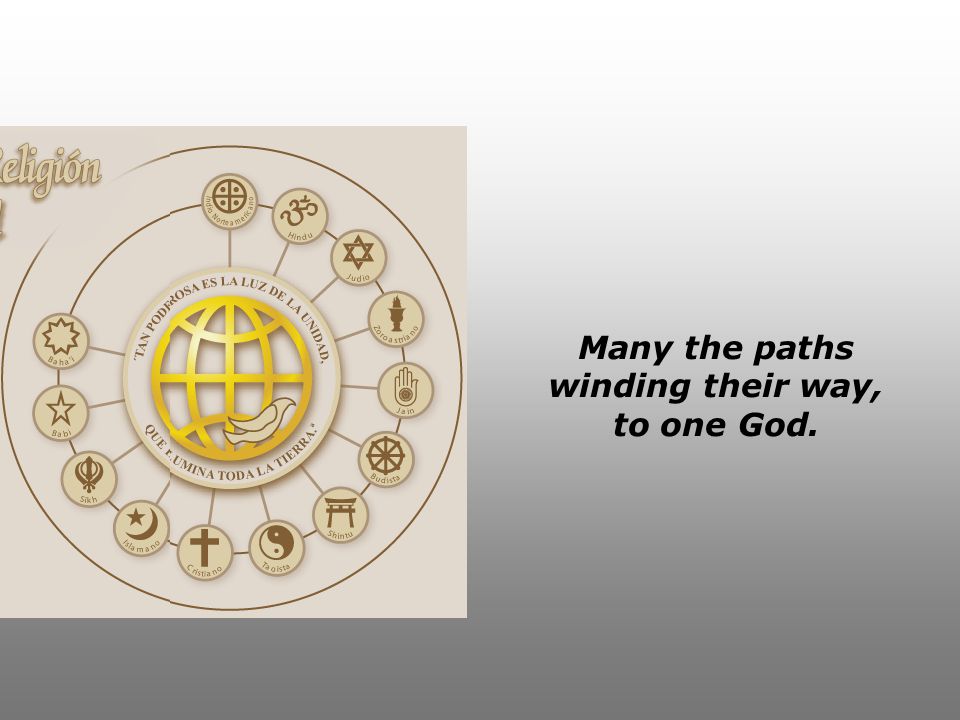 Many the paths winding their way, to one God.