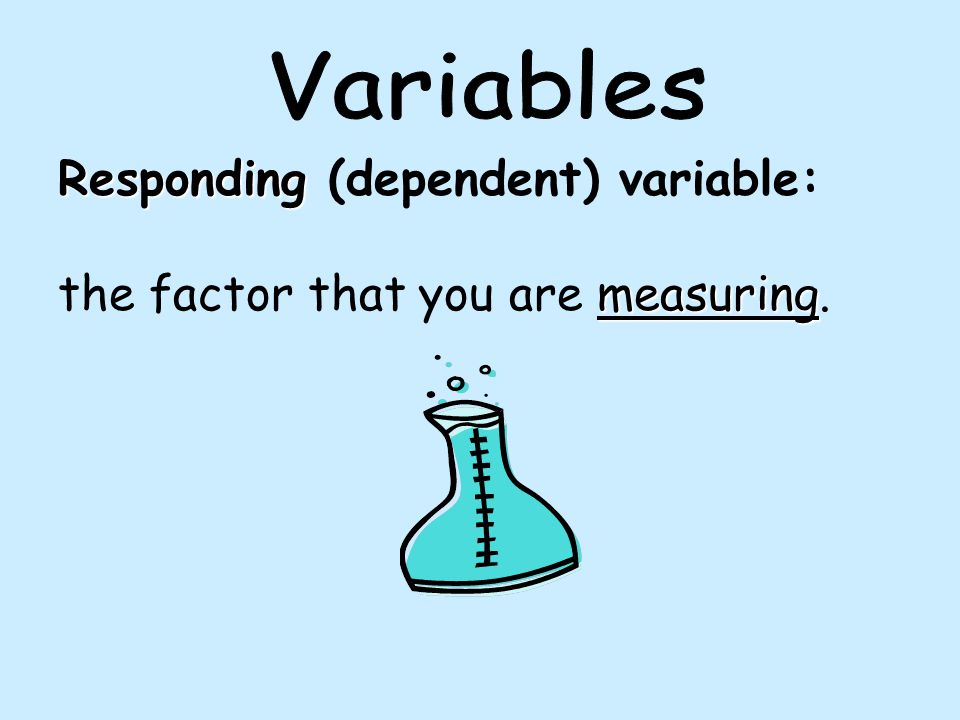 Responding (dependent) variable: the factor that you are measuring.